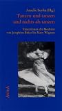 Tanzen und tanzen und nichts als tanzen. Taenzerinnen der Moderne von Josephine Baker bis Mary Wigman