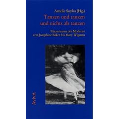 Tanzen und tanzen und nichts als tanzen. T�nzerinnen der Moderne von Josephine Baker bis Mary Wigman