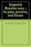 Imperial Russian navy : its past, pre...