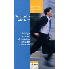 Grenzenlos arbeiten? Beitr�ge zu einer christlichen Ethik der Arbeitszeit