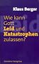 Wie kann Gott Leid und Katastrophen zulassen?