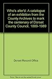 Who's afer'd : a catalogue of an exhibition from the County Archives to mark the centenary of Dorset County Council, 1889-1989