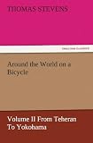 Around the World on a Bicycle - Volume II From Teheran To Yokohama