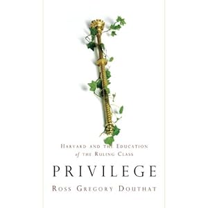 Privilege: Harvard and the Education of the Ruling Class Ross Gregory Douthat