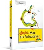 Mein Mac als Fotoatelier: Mit iPhoto und Photoshop Elements - Digital fotografieren