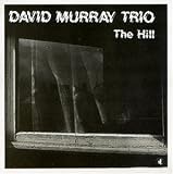 Revue David Murray Trio  / The Hill