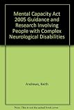 The Mental Capacity Act 2005 : guidance, and the management of people with complex neurological disabilities