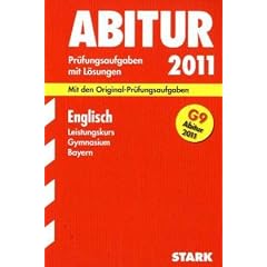 Abitur-Pr�fungsaufgaben Gymnasium Bayern. Mit L�sungen: Englisch Leistungskurs G9-Abitur 2011. Mit den Original-Pr�fungsaufgaben. Jahrg�nge 2003-2010. ... 2003 - 2010 mit vollst�ndigen L�sungen