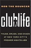 Clublife: A Year Behind the Velvet Rope at New York s It Nightclubs: Thugs, Drugs, and Chaos at New York City s Premier Nightclubs