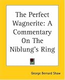 The Perfect Wagnerite: A Commentary On The Niblungs Ring