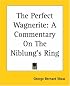 The Perfect Wagnerite: A Commentary On The Niblung's Ring