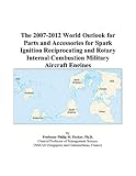 The 2007-2012 World Outlook for Parts and Accessories for Spark Ignition Reciprocating and Rotary Internal Combustion Military Aircraft Engines