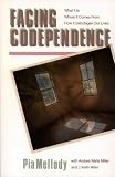 Facing Codependence: What it is. Where it Comes from. How it Sabotages Our Lives: What It Is. Where It Comes From. How It Sabotages Our Lives