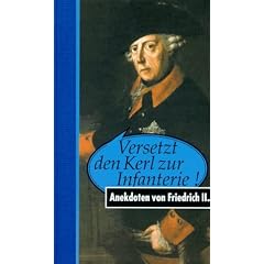 Versetzt den Kerl zur Infanterie! Anekdoten von Friedrich II