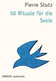50 Rituale f&uuml;r die Seele - Pierre Stutz