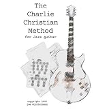 Learn Jazz Guitar Improv - Swing & Bebop Improvisation in the Style of Charlie Christian (The Charlie Christian Method for Jazz Improv)