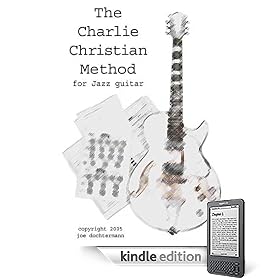 Learn Jazz Guitar Improv - Swing & Bebop Improvisation in the Style of Charlie Christian (The Charlie Christian Method for Jazz Improv)