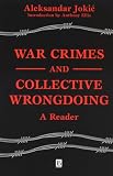 War Crimes And Collective Wrongdoing : A Reader