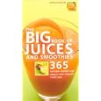 The Big Book of Juices and Smoothies: 365 Natural Blends for Health and Vitality Every Day