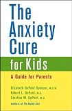 The Anxiety Cure for Kids: A Guide for Parents
