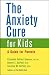 The Anxiety Cure for Kids: A Guide for Parents