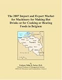 The 2007 Import and Export Market for Machinery for Making Hot Drinks or for Cooking or Heating Foods in Belgium