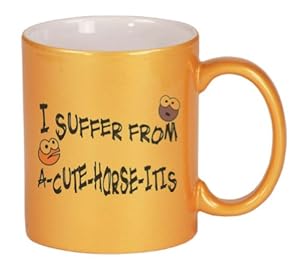 I SUFFER FROM A-CUTE HORSE- ITIS Coffee Mug in Metallic Colors