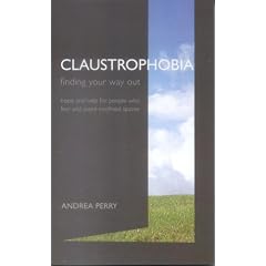 Claustrophobia: finding your way out.  Hope and help for people who fear and avoid confined spaces