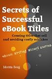 Secrets of Successful eBook Titles: Creating Titles that Sell and Avoiding Costly Mistakes (eBook Writing Wizard Series)