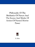 Philosophy Of The Mechanics Of Nature And The Source And Modes Of Action Of Natural Motive-Power