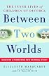 Between Two Worlds: The Inner Lives of Children of Divorce