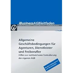 iBusiness AGB-Leitfaden: Allgemeine Gesch�ftsbedingungen f�r Agenturen, Dienstleister und Freiberufler. Hilfen zur rechtssicheren Formulierung der eigenen AGB