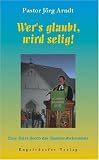 Wer?s glaubt, wird selig! Eine Reise durch das Glaubensbekenntnis