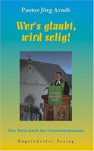 Wer?s glaubt, wird selig! Eine Reise durch das Glaubensbekenntnis