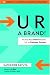 U R a Brand! How Smart People Brand Themselves for Business Success