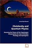 Christianity and Quantum Physics: Assessing the Fitness of the Copenhagen  Interpretation for Use in Christian Theology and  Apologetics