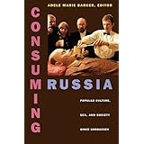 Consuming Russia: Popular Culture, Sex, and Society since Gorbachev