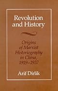 Revolution and History: Origins of Marxist Historiography in China, 1919-1937