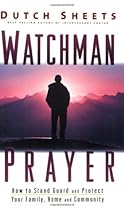 Watchman Prayer: Keeping the Enemy Out While Protecting Your Family, Home and Community Watchman Prayer: Keeping the Enemy Out While Protecting Your Family, Home and Community
