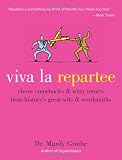 Viva la Repartee: Clever Comebacks and Witty Retorts from Historys Great Wits and Wordsmiths