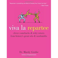 Viva La Repartee: Clever Comebacks and Witty Retorts from History's Great Wits and Wordsmiths