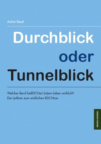 Durchblick oder Tunnelblick: Welcher Beruf beREICHert (m)ein Leben wirklich? Die Leitlinie zum wirklichen REICHtum (German Edition)