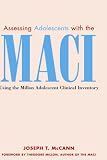 Assessing Adolescents with the MACI: Using the Millon Adolescent Clinical Inventory