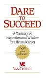 Dare to Succeed: A Treasury of Inspiration and Wisdom for Life and Career