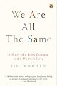 We Are All the Same: A Story of a Boy's Courage and a Mother's Love by Jim Wooten
