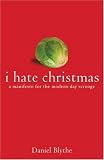 I Hate Christmas: A Manifesto for the Modern Day Scrooge