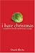 Book I Hate Christmas: A Manifesto for the Modern Day Scrooge