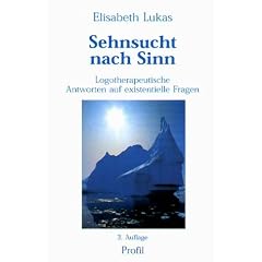 Sehnsucht nach Sinn: Logotherapeutische Antworten auf existenielle Fragen