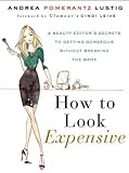 How to Look Expensive: A Beauty Editor's Secrets to Getting Gorgeous without Breaking the Bank