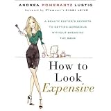 How to Look Expensive: A Beauty Editor's Secrets to Getting Gorgeous without Breaking the Bank